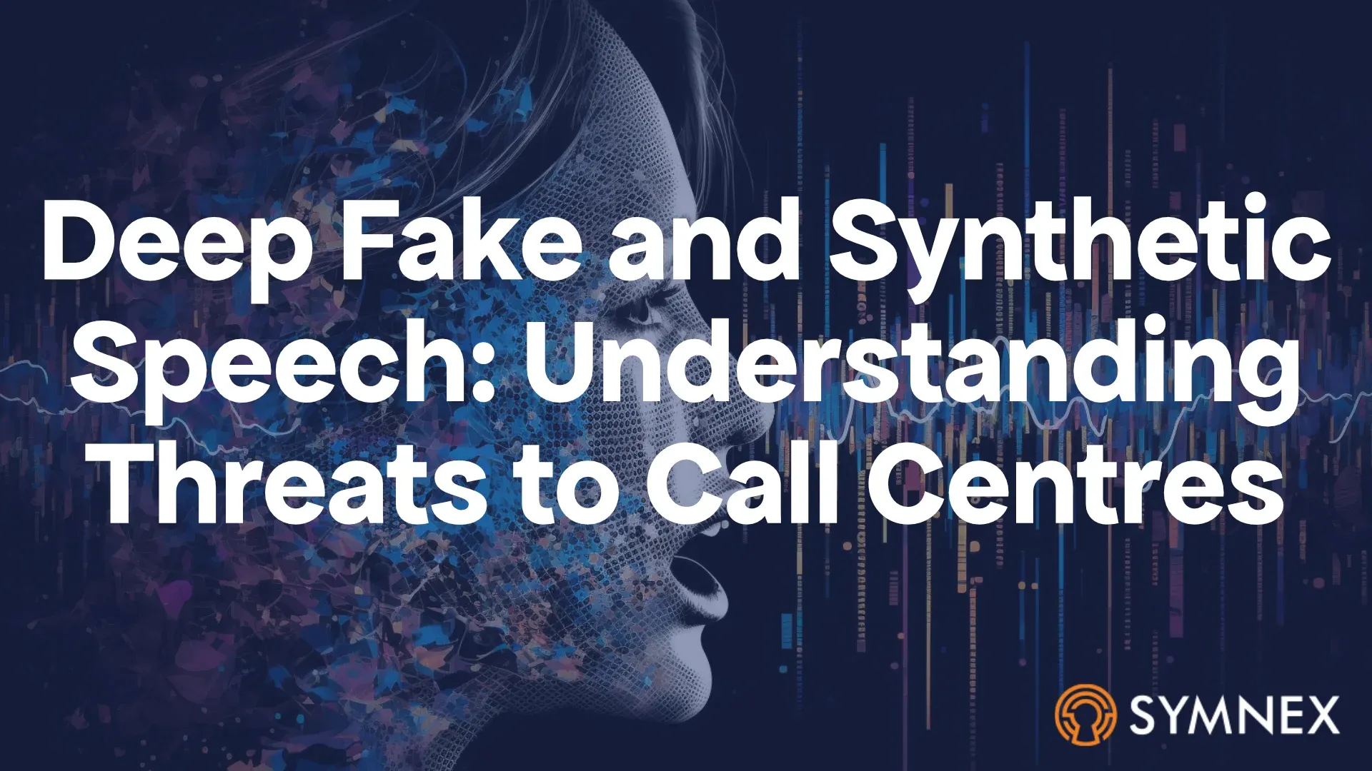 Deep Fake and Synthetic Speech- Understanding Threats to Call Centres